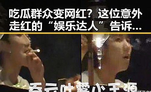 吃瓜群众变网红？这位意外走红的“娱乐达人”告诉你真相！