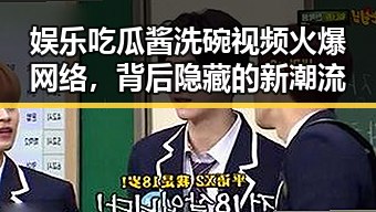 娱乐吃瓜酱洗碗视频火爆网络，背后隐藏的新潮流