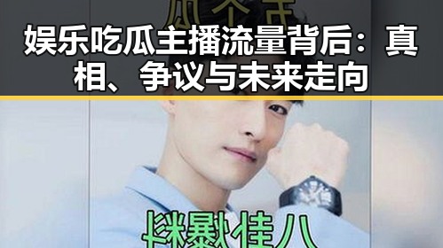 娱乐吃瓜主播流量背后：真相、争议与未来走向