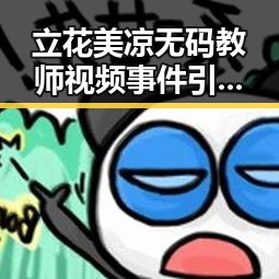 立花美凉无码教师视频事件引发网络热议