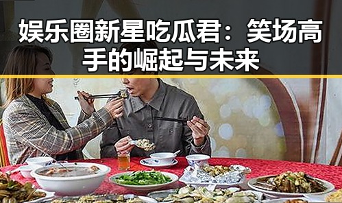 娱乐圈新星吃瓜君：笑场高手的崛起与未来