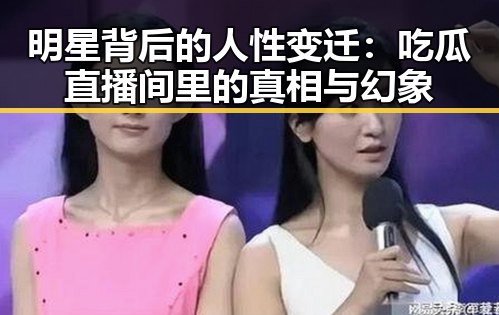 明星背后的人性变迁：吃瓜直播间里的真相与幻象