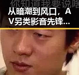 从暗潮到风口，AV另类影音先锋的变革与争议对比反差