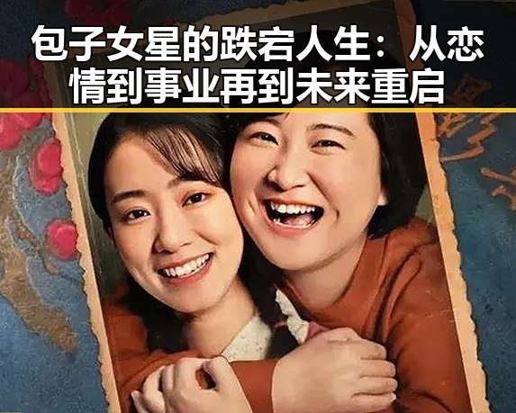 包子女星的跌宕人生：从恋情到事业再到未来重启